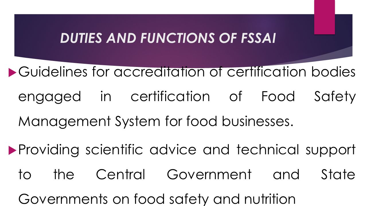 DUTIES AND FUNCTIONS OF FSSAI  Guidelines for accreditation of certification bodies engaged in certification of Food Safety Management System for food businesses.