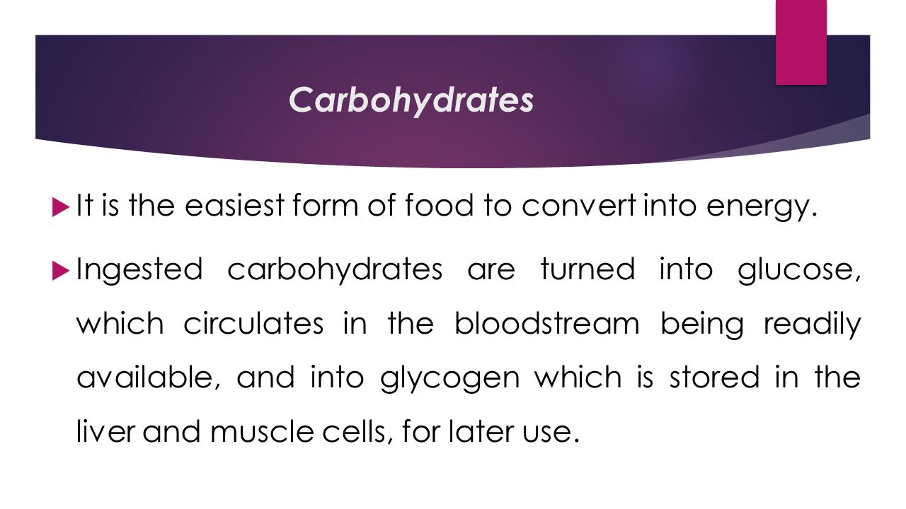 Carbohydrates  It is the easiest form of food to convert into energy.