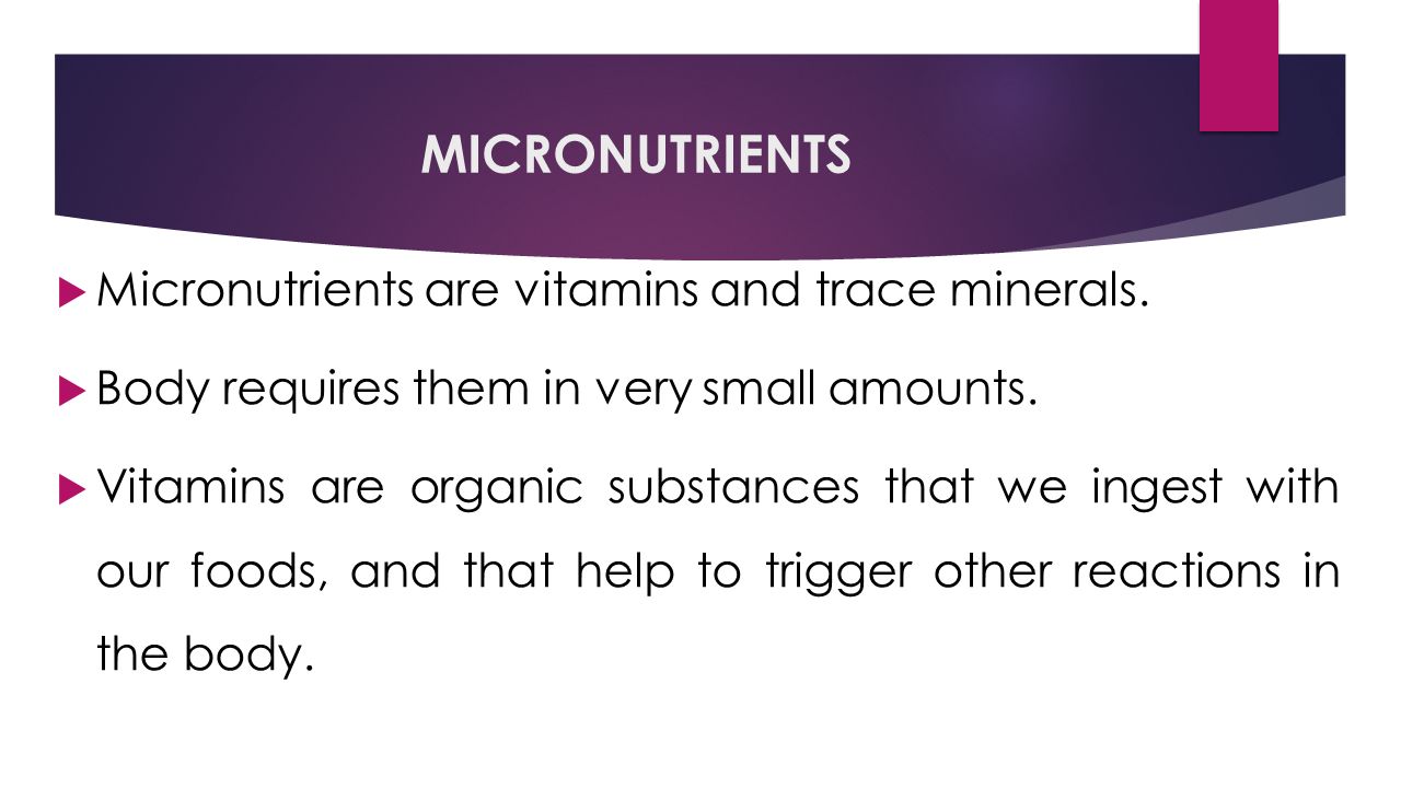 MICRONUTRIENTS  Micronutrients are vitamins and trace minerals.