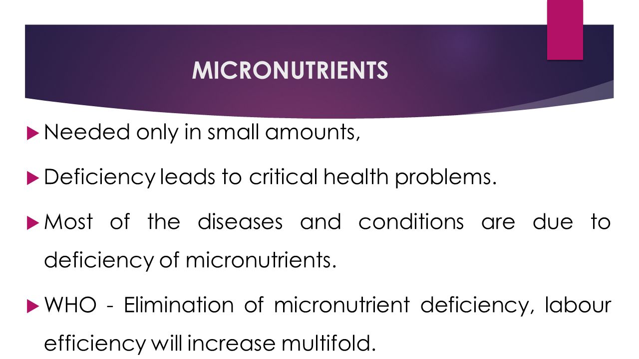 MICRONUTRIENTS  Needed only in small amounts,  Deficiency leads to critical health problems.