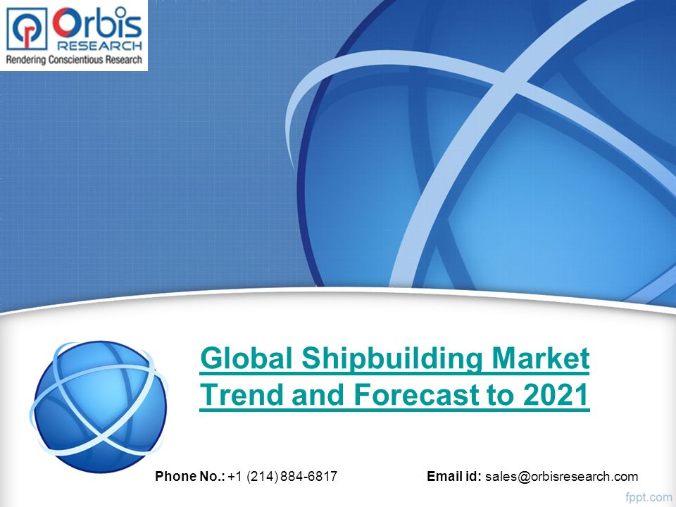 Global Shipbuilding Market Trend and Forecast to 2021 Phone No.: +1 (214) id: