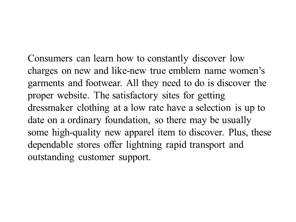 Consumers can learn how to constantly discover low charges on new and like-new true emblem name women’s garments and footwear.