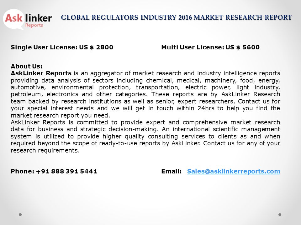 Single User License: US $ 2800Multi User License: US $ 5600 About Us: AskLinker Reports is an aggregator of market research and industry intelligence reports providing data analysis of sectors including chemical, medical, machinery, food, energy, automotive, environmental protection, transportation, electric power, light industry, petroleum, electronics and other categories.