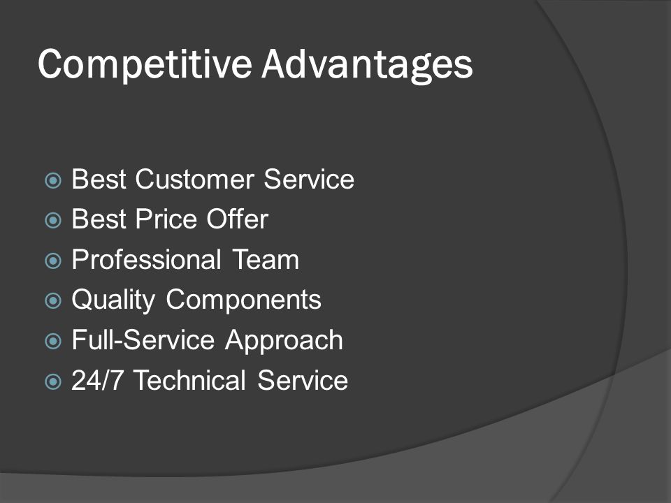 Competitive Advantages  Best Customer Service  Best Price Offer  Professional Team  Quality Components  Full-Service Approach  24/7 Technical Service