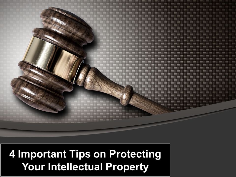 4 Important Tips on Protecting Your Intellectual Property