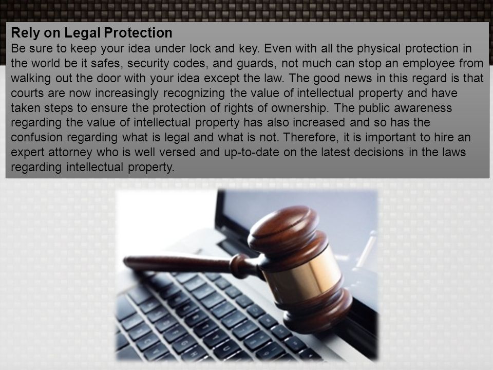 Rely on Legal Protection Be sure to keep your idea under lock and key.