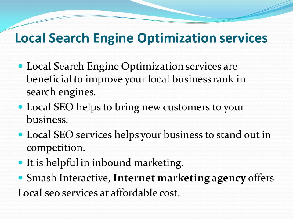 Local Search Engine Optimization services Local Search Engine Optimization services are beneficial to improve your local business rank in search engines.