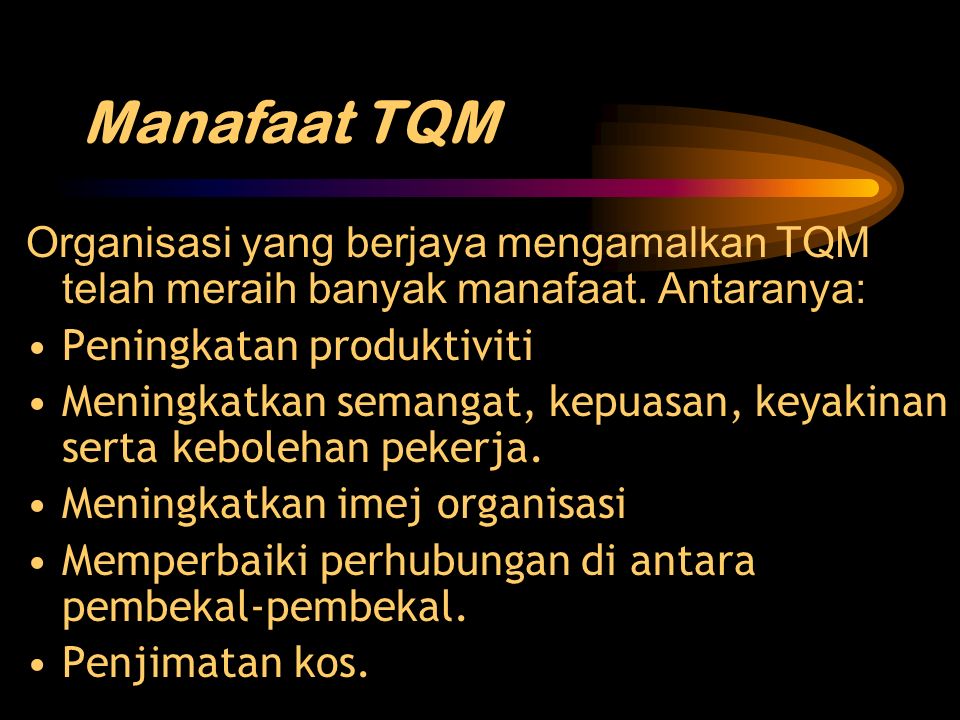 Manafaat TQM Organisasi yang berjaya mengamalkan TQM telah meraih banyak manafaat.