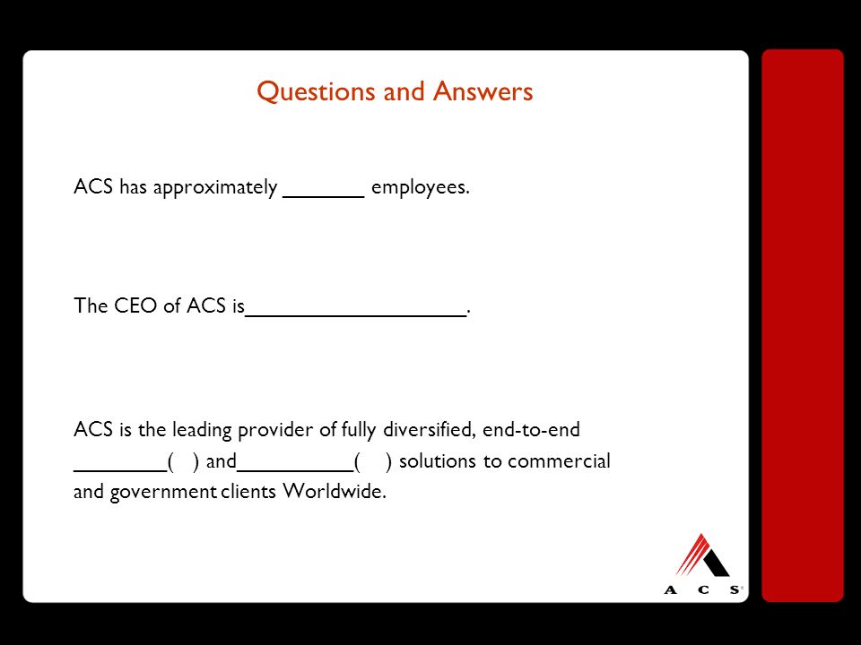 Questions and Answers ACS has approximately _______ employees.
