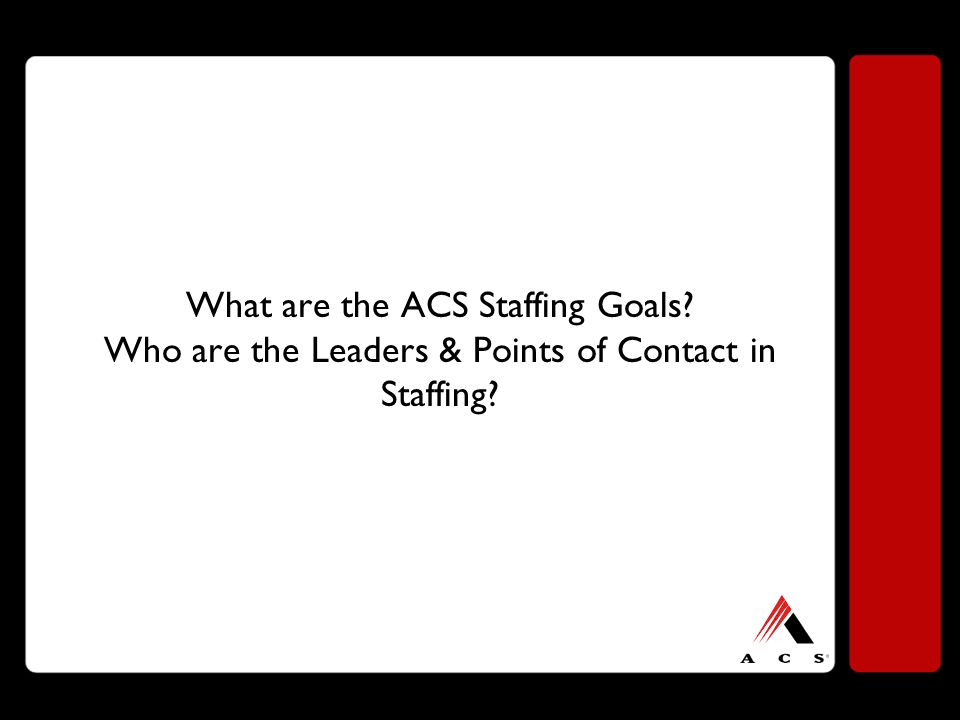 What are the ACS Staffing Goals Who are the Leaders & Points of Contact in Staffing