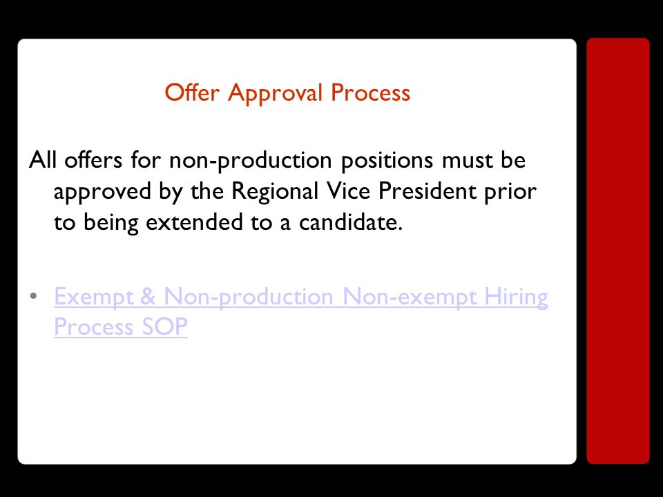 Offer Approval Process All offers for non-production positions must be approved by the Regional Vice President prior to being extended to a candidate.