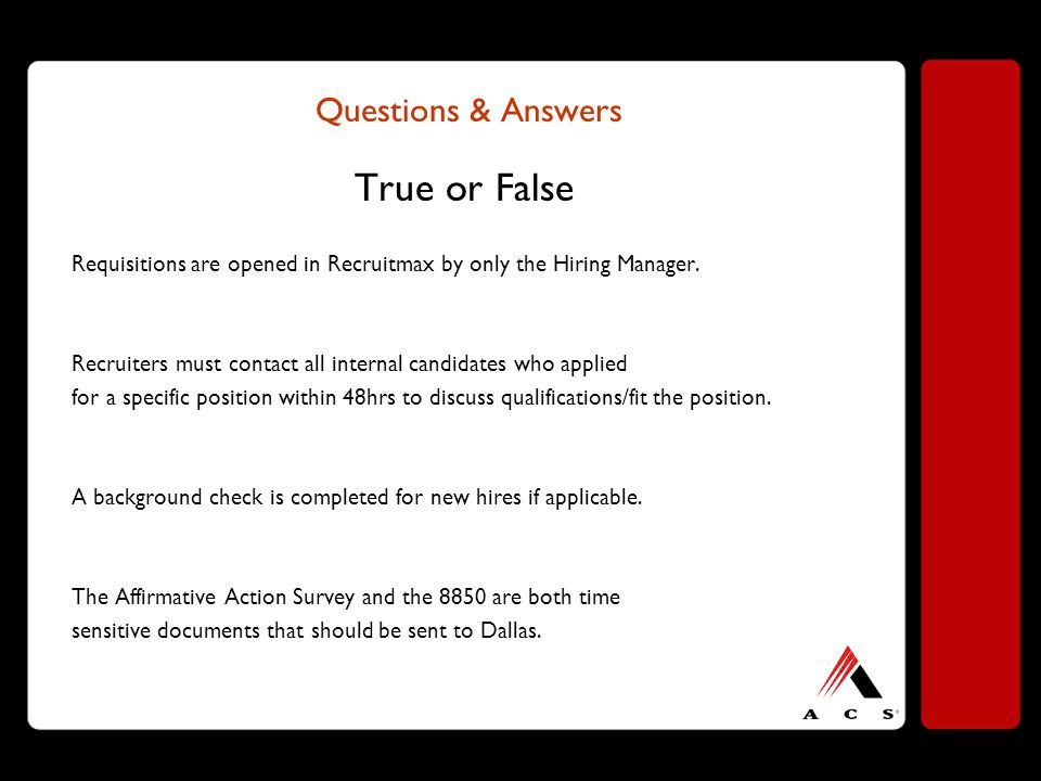 Questions & Answers True or False Requisitions are opened in Recruitmax by only the Hiring Manager.