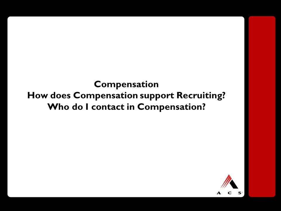 Compensation How does Compensation support Recruiting Who do I contact in Compensation