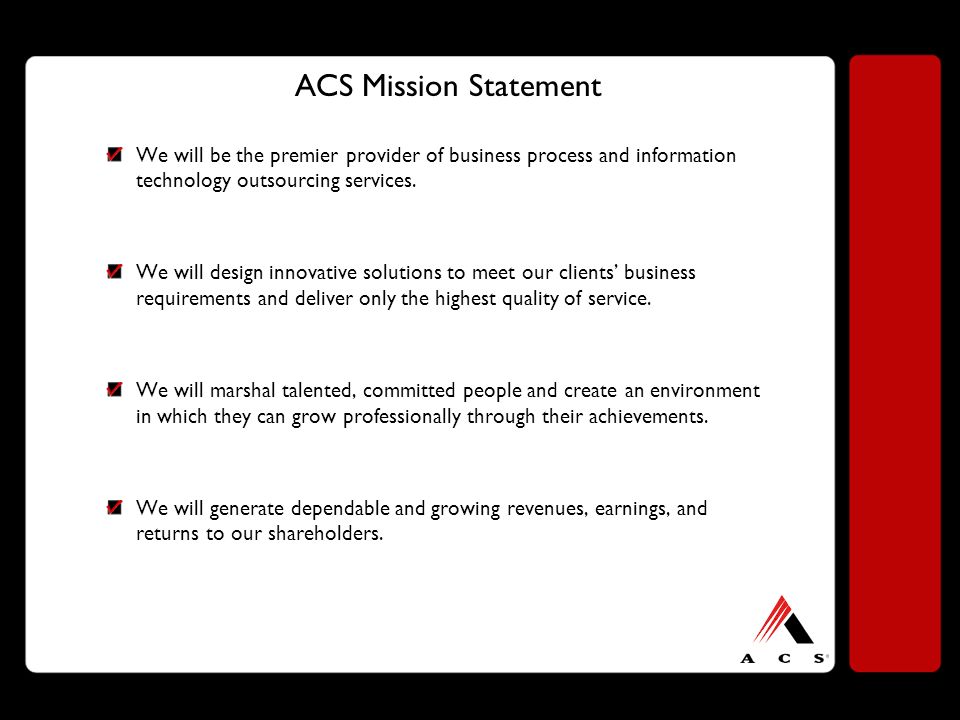 ACS Mission Statement We will be the premier provider of business process and information technology outsourcing services.