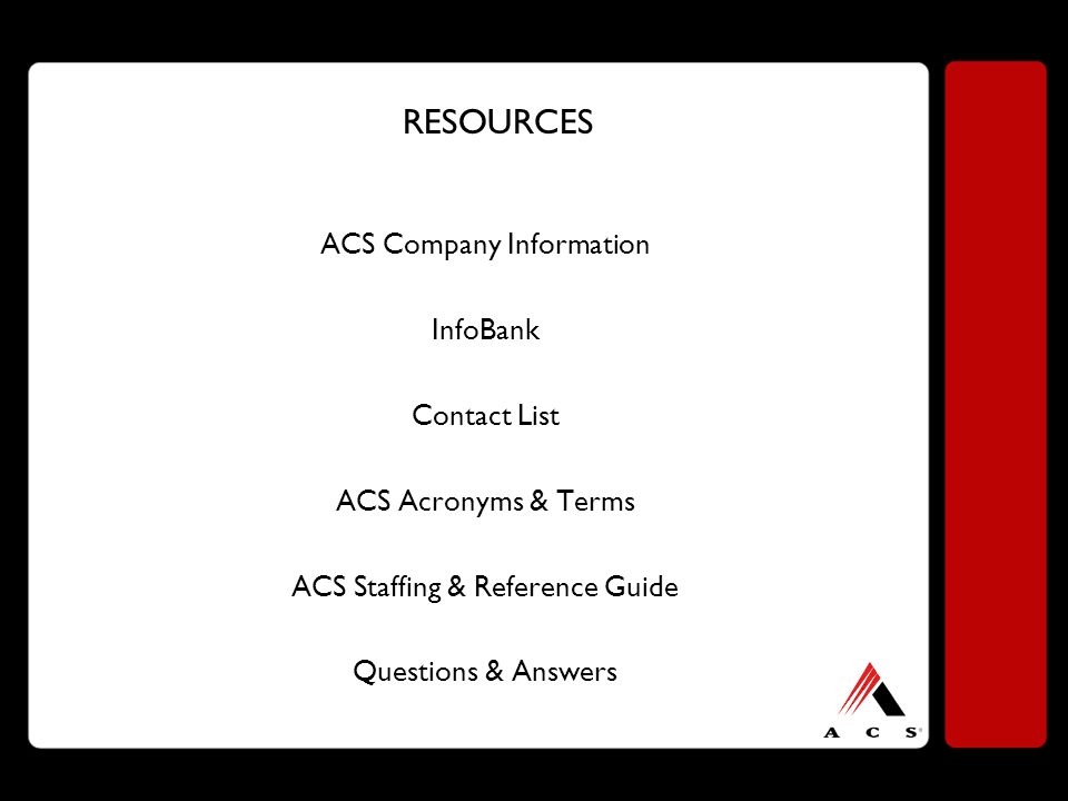 RESOURCES ACS Company Information InfoBank Contact List ACS Acronyms & Terms ACS Staffing & Reference Guide Questions & Answers