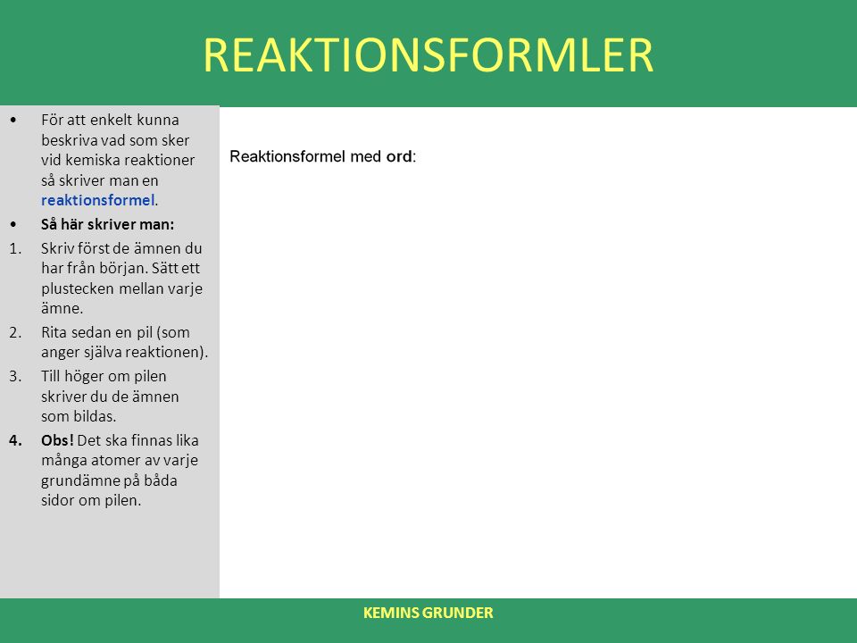 REAKTIONSFORMLER För att enkelt kunna beskriva vad som sker vid kemiska reaktioner så skriver man en reaktionsformel.