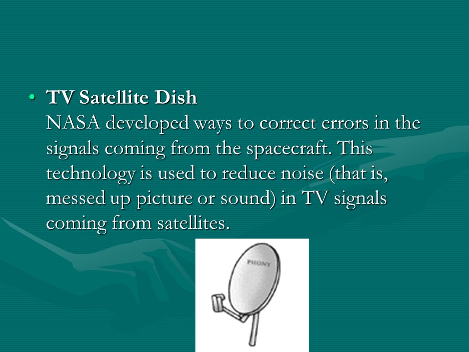 TV Satellite Dish NASA developed ways to correct errors in the signals coming from the spacecraft.
