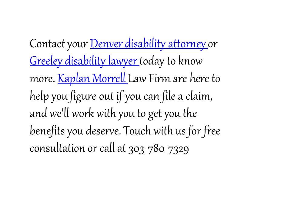 Contact your Denver disability attorney or Greeley disability lawyer today to know more.