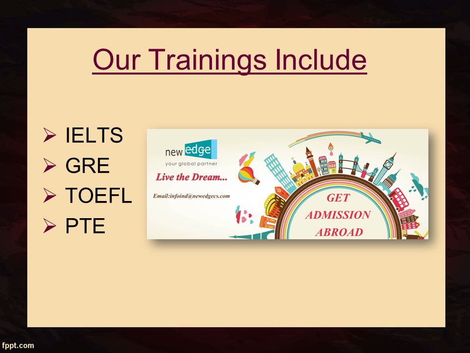 Our Trainings Include  IELTS  GRE  TOEFL  PTE