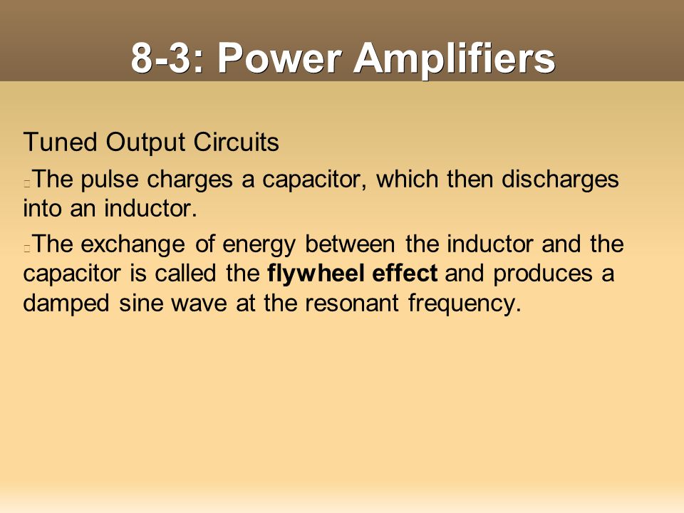 8-3: Power Amplifiers Tuned Output Circuits The pulse charges a capacitor, which then discharges into an inductor.