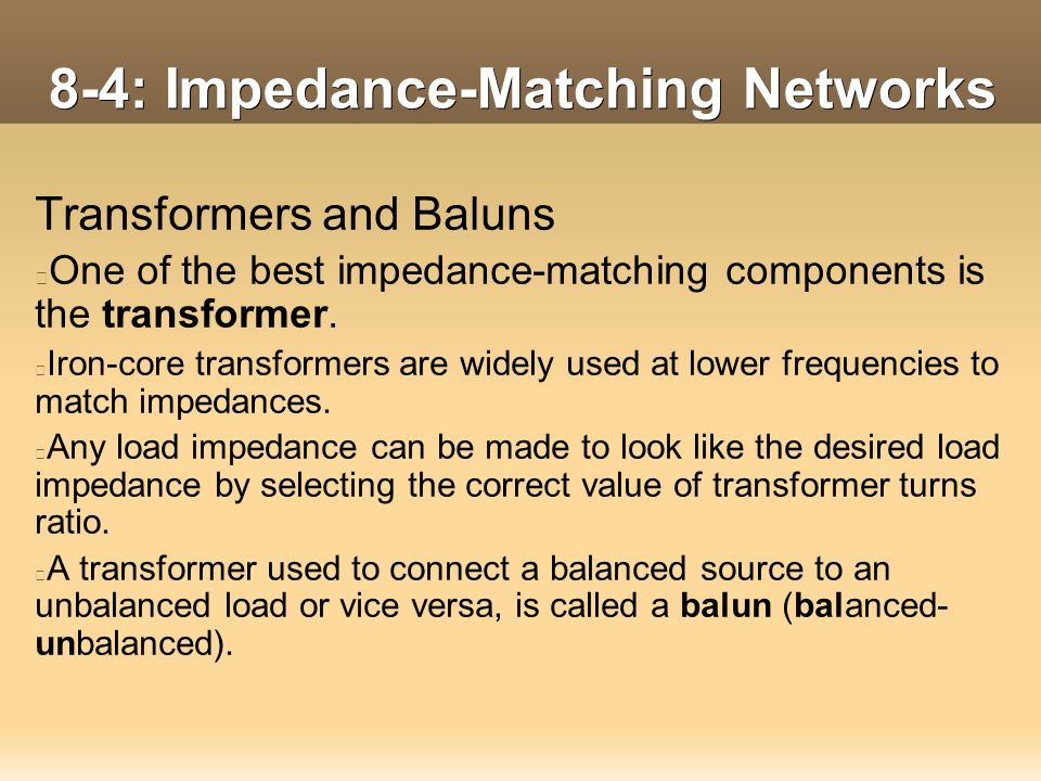 8-4: Impedance-Matching Networks Transformers and Baluns One of the best impedance-matching components is the transformer.