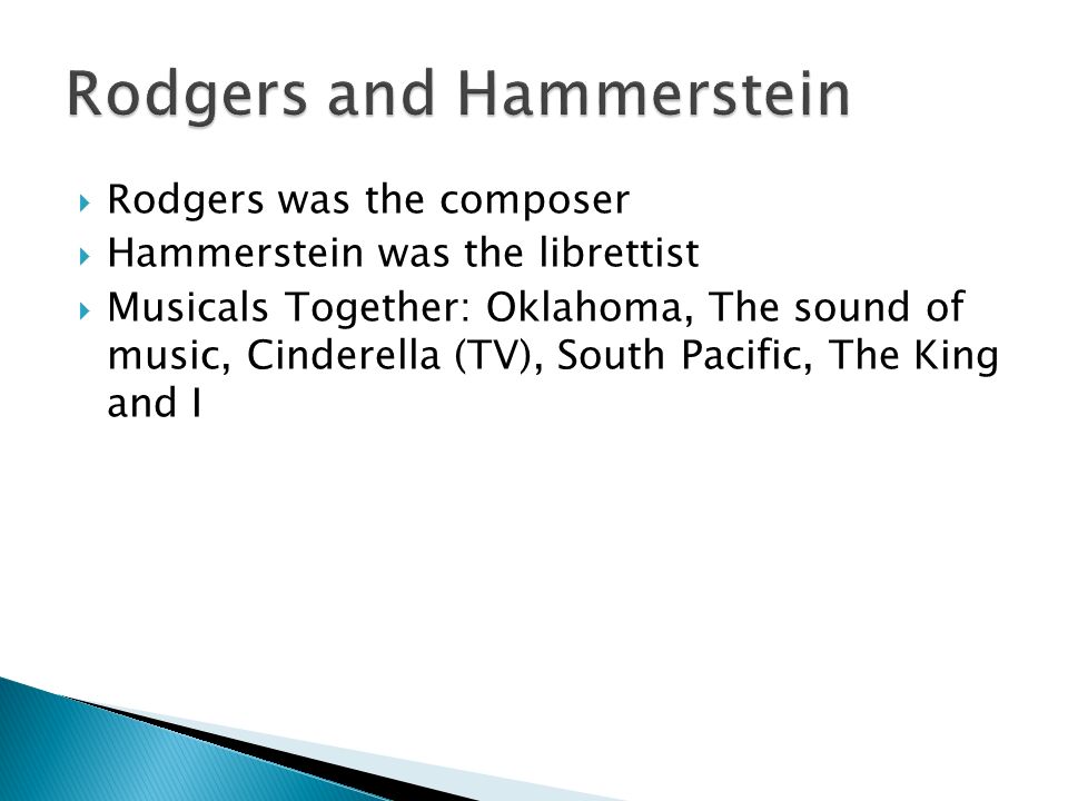  Rodgers was the composer  Hammerstein was the librettist  Musicals Together: Oklahoma, The sound of music, Cinderella (TV), South Pacific, The King and I