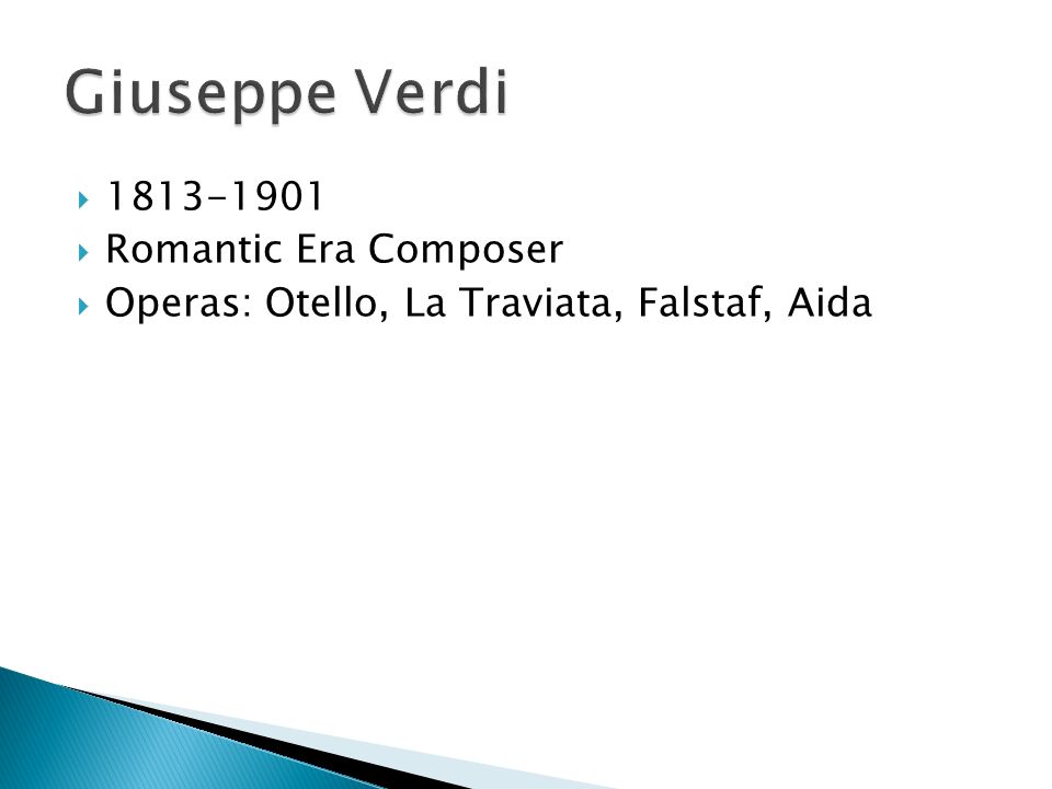   Romantic Era Composer  Operas: Otello, La Traviata, Falstaf, Aida