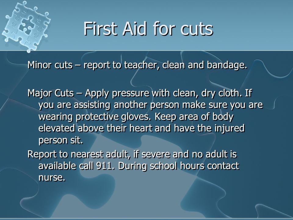 First Aid for cuts Minor cuts – report to teacher, clean and bandage.