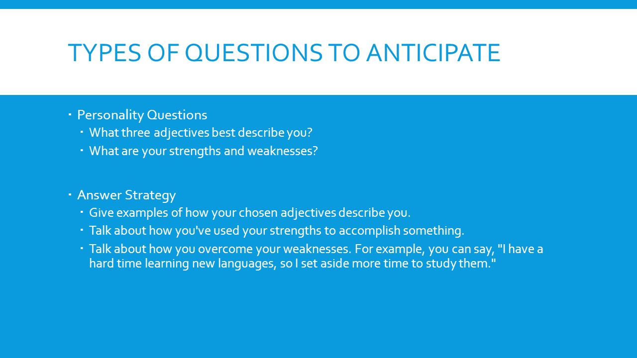 TYPES OF QUESTIONS TO ANTICIPATE  Personality Questions  What three adjectives best describe you.