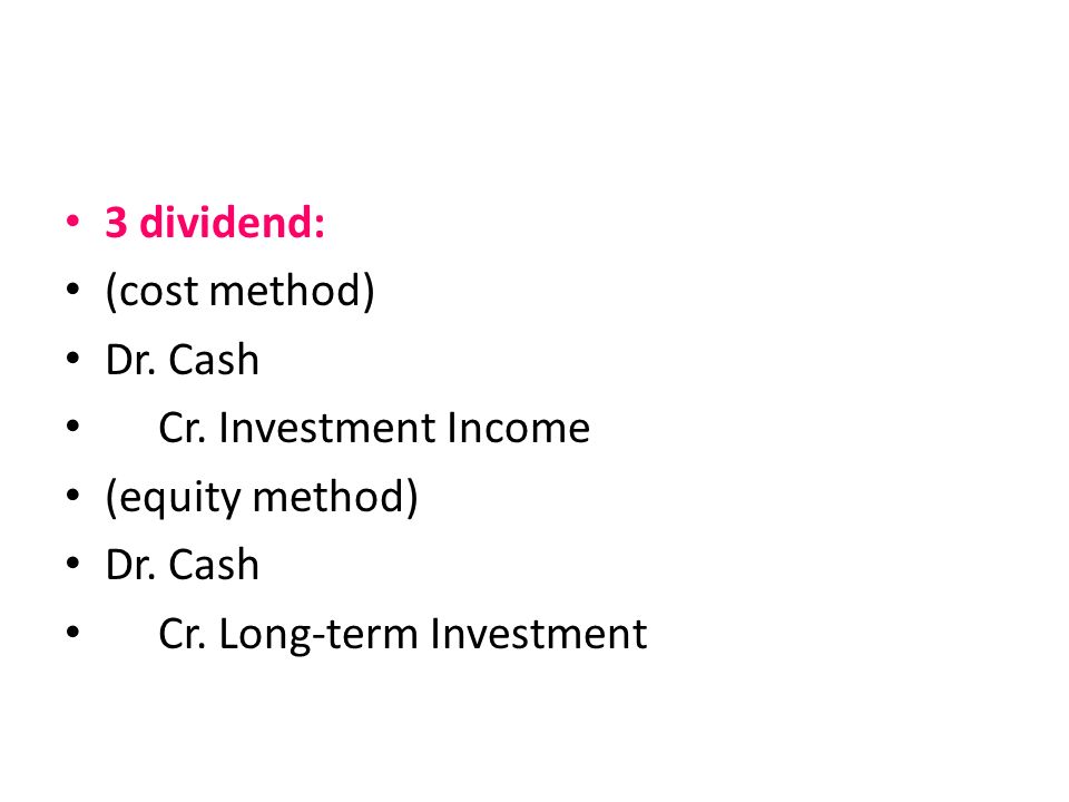 3 dividend: (cost method) Dr. Cash Cr. Investment Income (equity method) Dr.