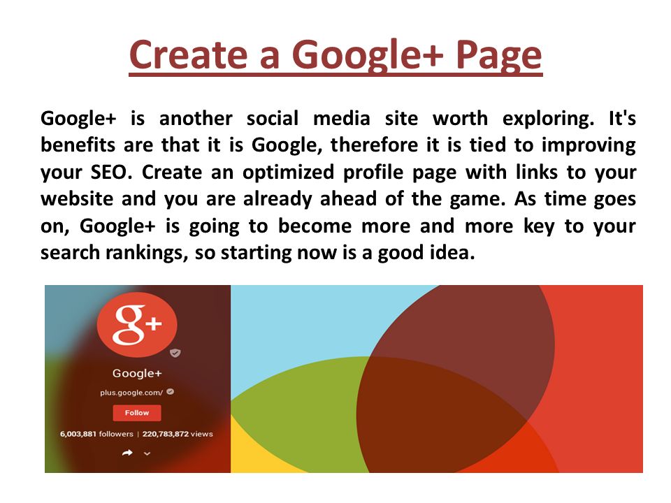 Create a Google+ Page Google+ is another social media site worth exploring.