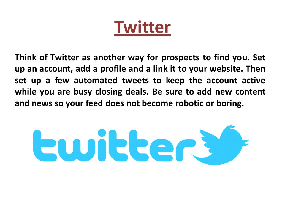 Twitter Think of Twitter as another way for prospects to find you.