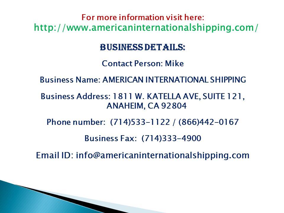 For more information visit here:   Business Details: Contact Person: Mike Business Name: AMERICAN INTERNATIONAL SHIPPING Business Address: 1811 W.