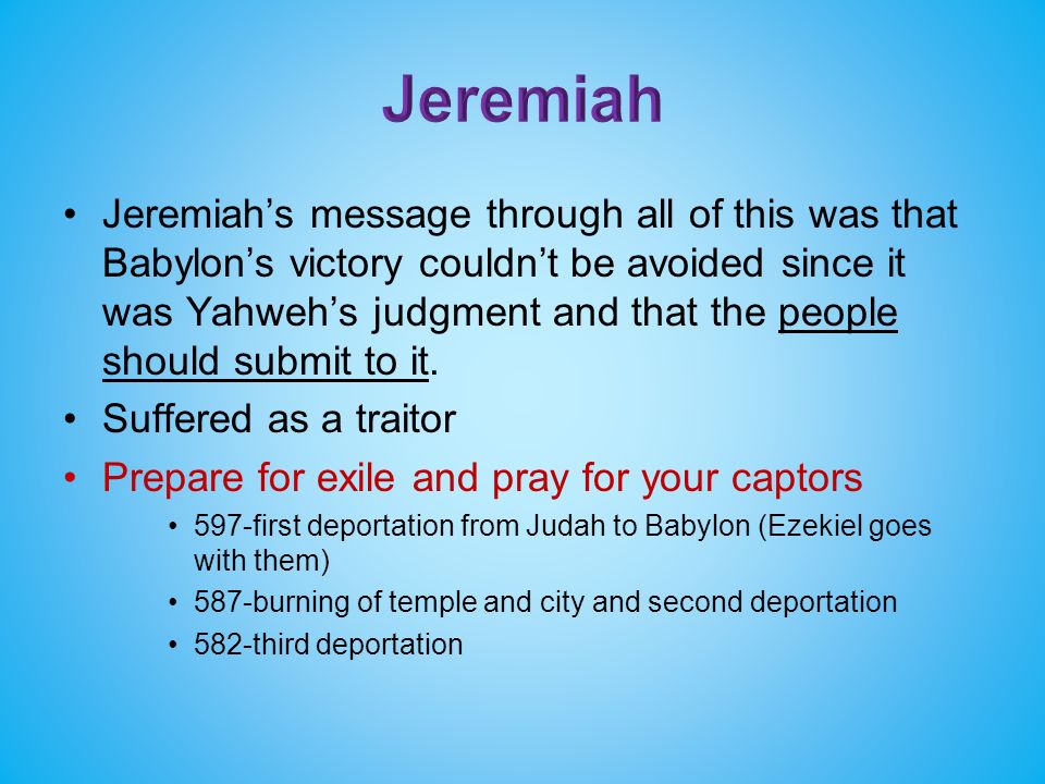 Jeremiah’s message through all of this was that Babylon’s victory couldn’t be avoided since it was Yahweh’s judgment and that the people should submit to it.