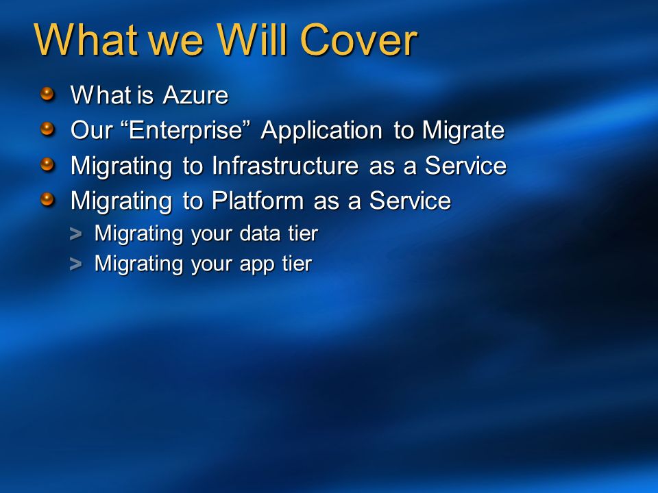 What we Will Cover What is Azure Our Enterprise Application to Migrate Migrating to Infrastructure as a Service Migrating to Platform as a Service Migrating your data tier Migrating your app tier