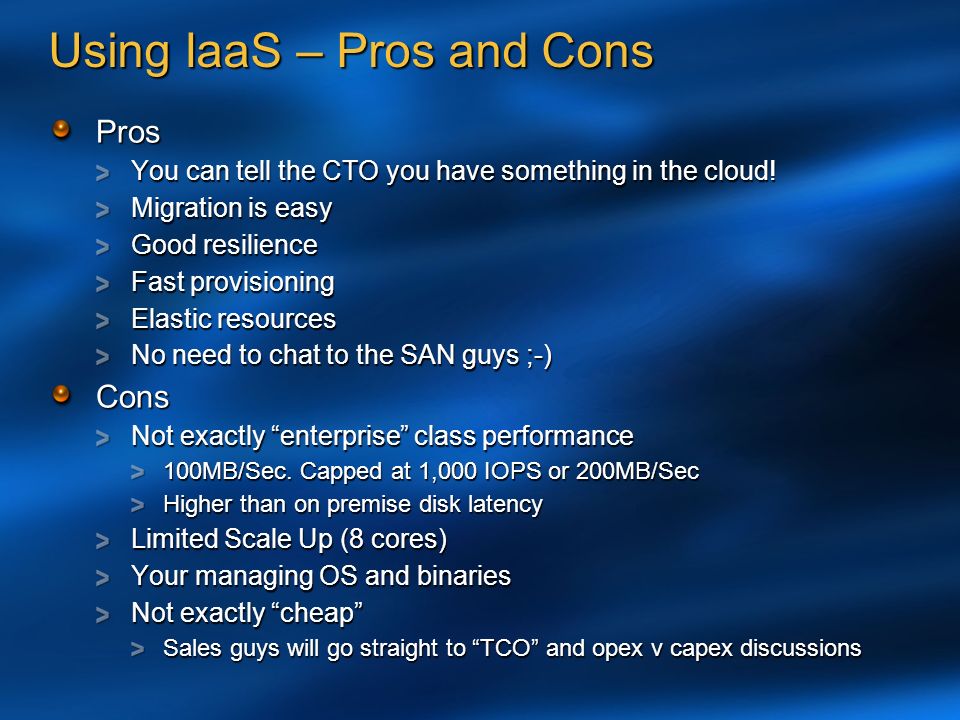 Using IaaS – Pros and Cons Pros You can tell the CTO you have something in the cloud.