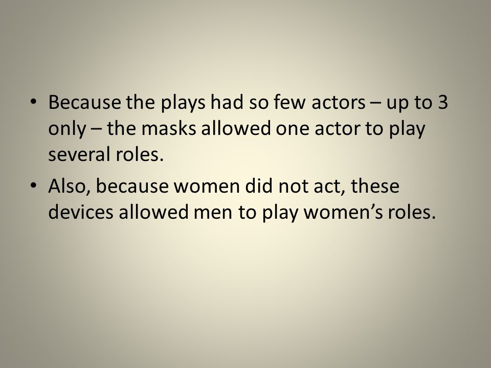 Because the plays had so few actors – up to 3 only – the masks allowed one actor to play several roles.