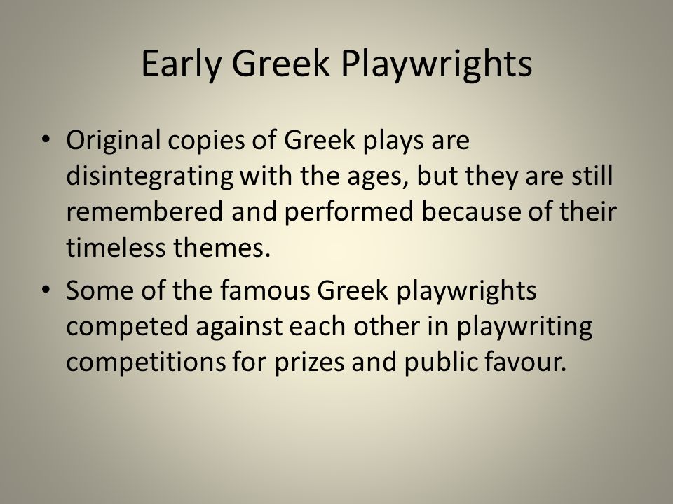 Early Greek Playwrights Original copies of Greek plays are disintegrating with the ages, but they are still remembered and performed because of their timeless themes.