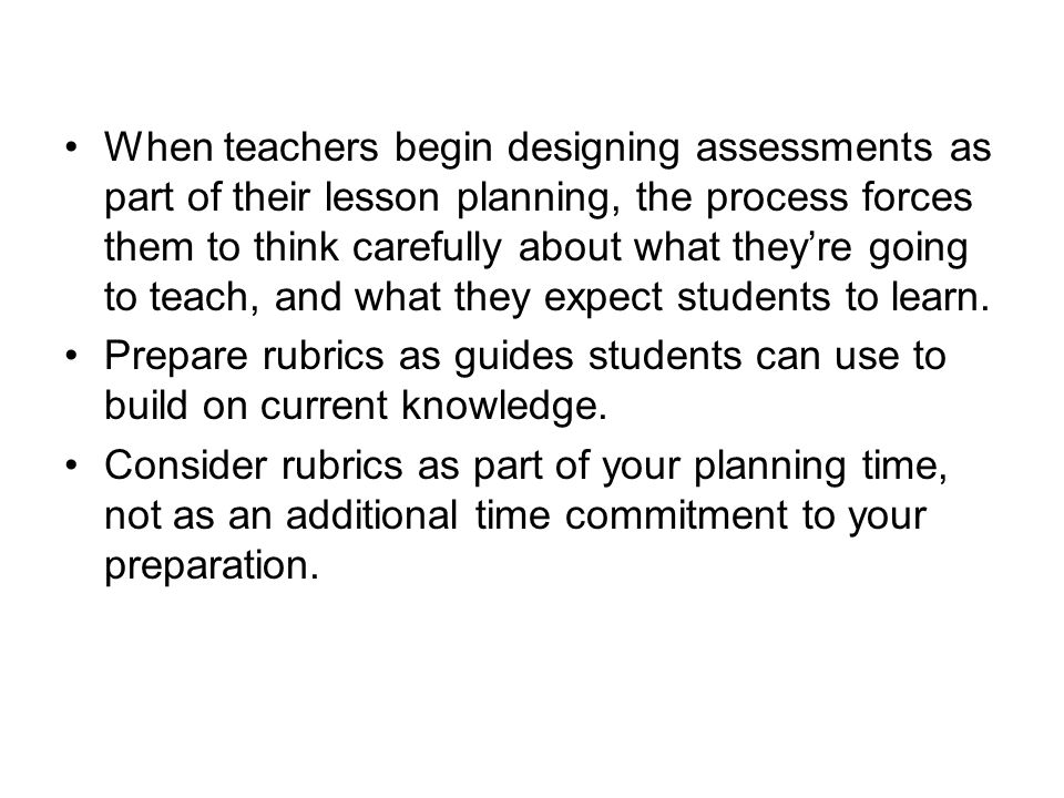 When teachers begin designing assessments as part of their lesson planning, the process forces them to think carefully about what they’re going to teach, and what they expect students to learn.