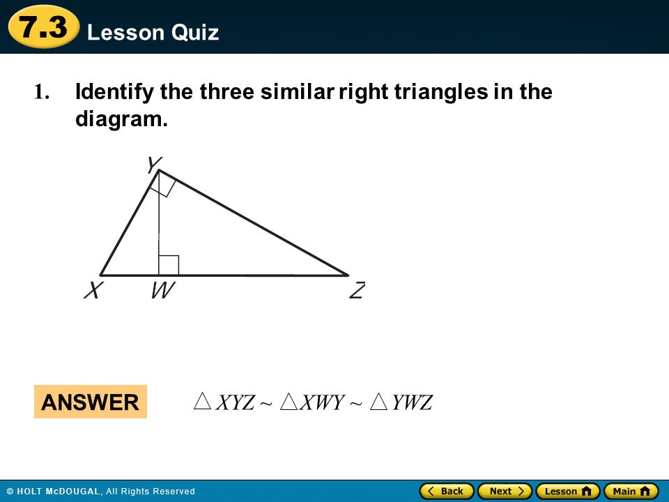 7.3 Lesson Quiz 1. Identify the three similar right triangles in the diagram.