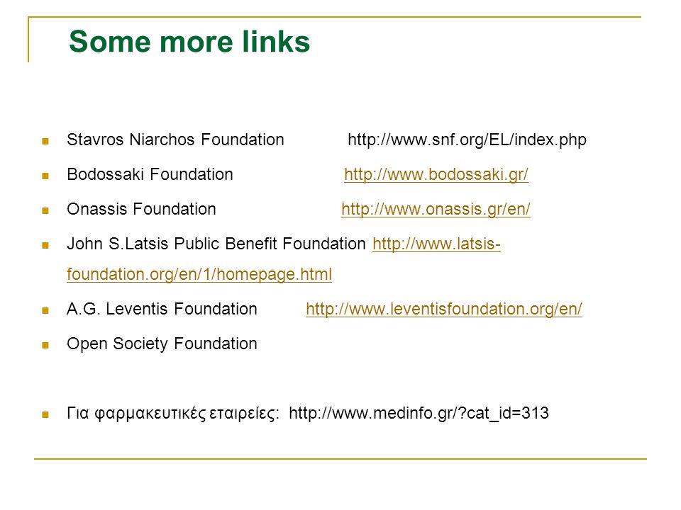 Some more links Stavros Niarchos Foundation   Bodossaki Foundation   Onassis Foundation   John S.Latsis Public Benefit Foundation   foundation.org/en/1/homepage.htmlhttp://  foundation.org/en/1/homepage.html A.G.