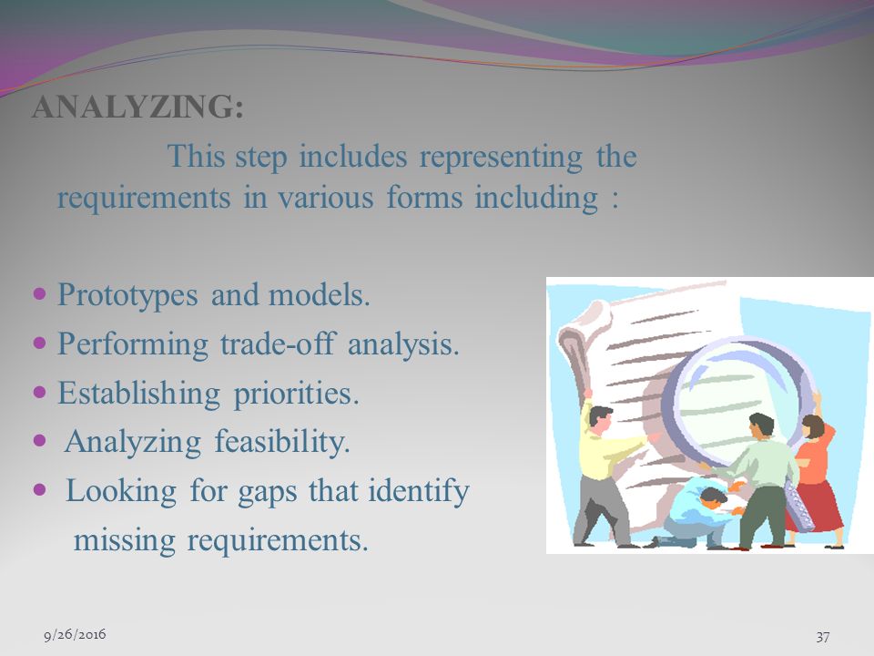 9/27/ ANALYZING: This step includes representing the requirements in various forms including : Prototypes and models.