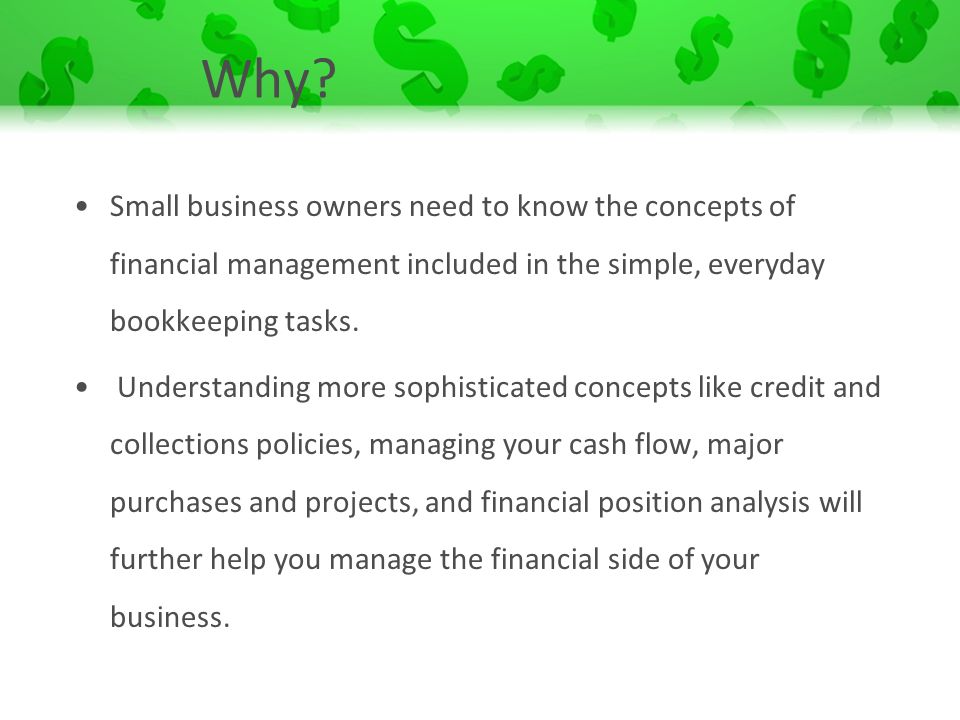 Small business owners need to know the concepts of financial management included in the simple, everyday bookkeeping tasks.