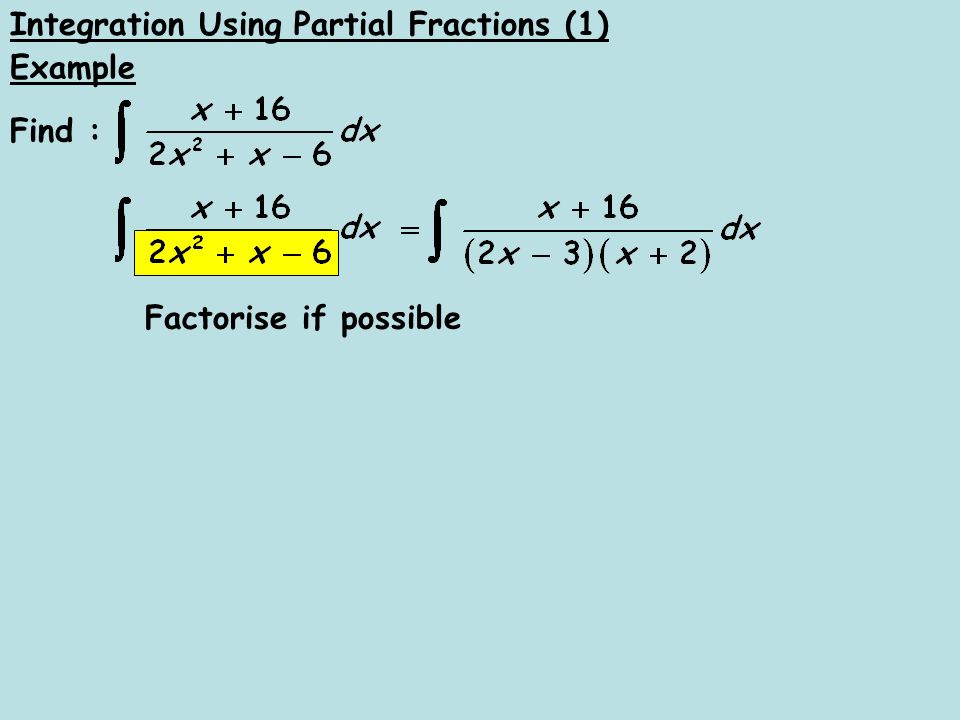 Integration Using Partial Fractions (1) Example Find : Factorise if possible