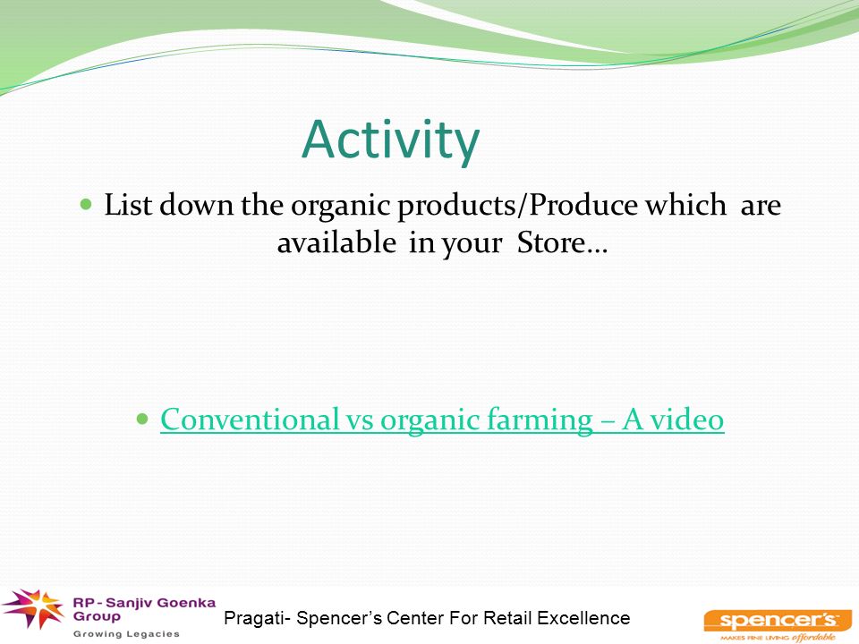 Pragati- Spencer’s Center For Retail Excellence Activity List down the organic products/Produce which are available in your Store… Conventional vs organic farming – A video