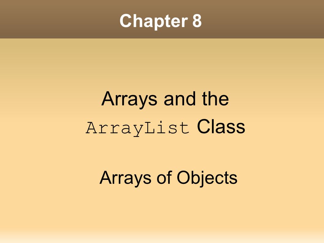 Chapter 8 Arrays and the ArrayList Class Arrays of Objects. - ppt download