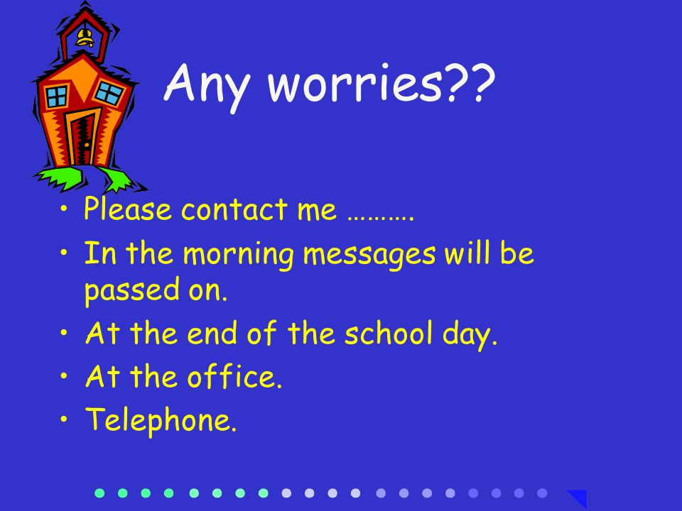 Any worries . Please contact me ………. In the morning messages will be passed on.