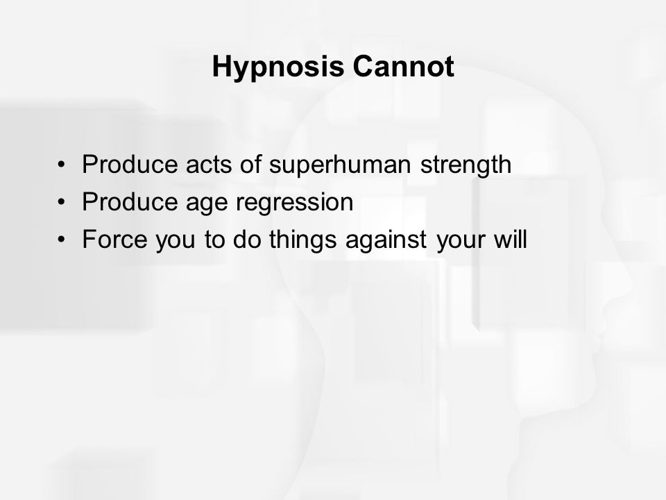 Hypnosis Cannot Produce acts of superhuman strength Produce age regression Force you to do things against your will