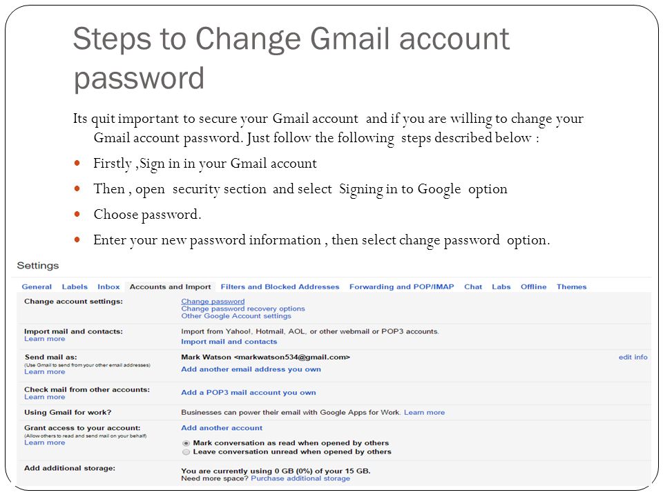 Steps to Change Gmail account password Its quit important to secure your Gmail account and if you are willing to change your Gmail account password.