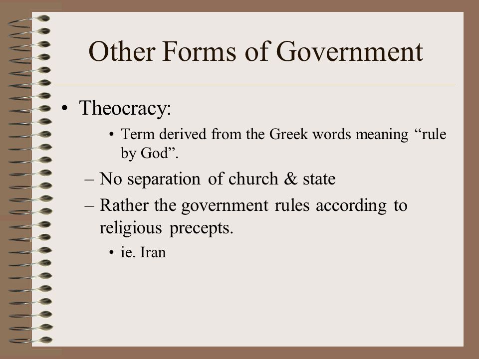 Other Forms of Government Theocracy: Term derived from the Greek words meaning rule by God .